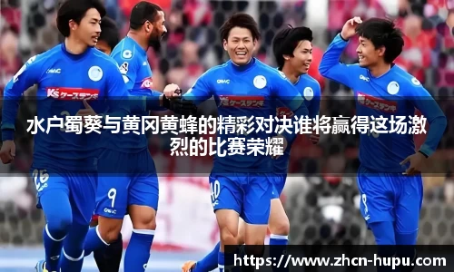 水户蜀葵与黄冈黄蜂的精彩对决谁将赢得这场激烈的比赛荣耀