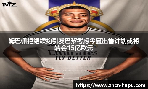 姆巴佩拒绝续约引发巴黎考虑今夏出售计划或将转会15亿欧元
