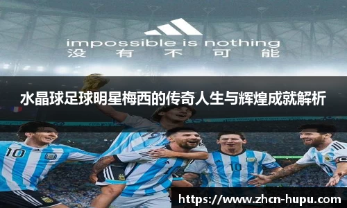 水晶球足球明星梅西的传奇人生与辉煌成就解析